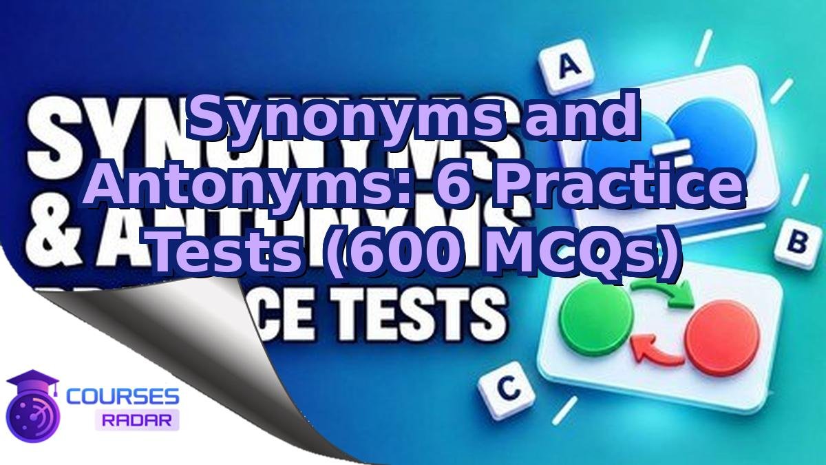Synonyms and Antonyms: 6 Practice Tests (600 MCQs)