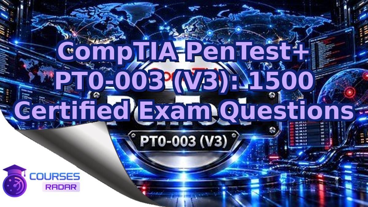 CompTIA PenTest+ PT0-003 (V3): 1500 Certified Exam Questions