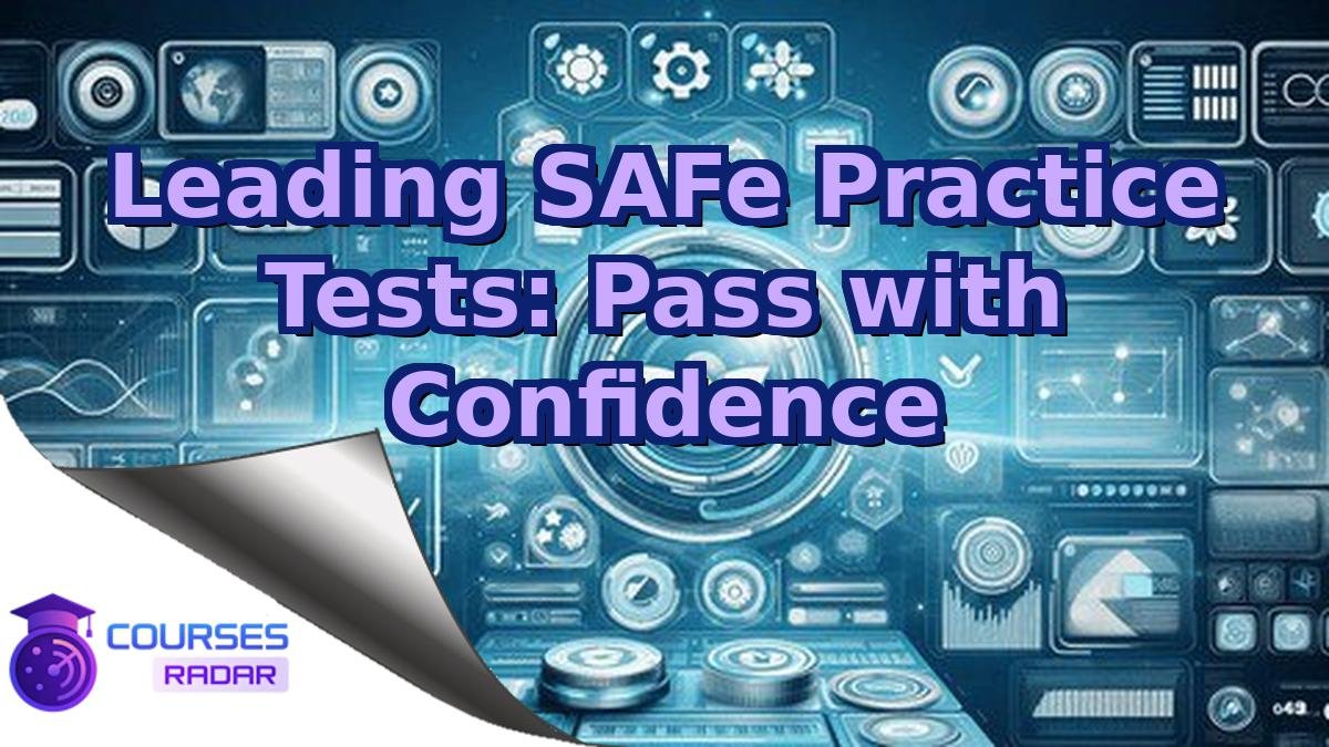 Leading SAFe Practice Tests: Pass with Confidence