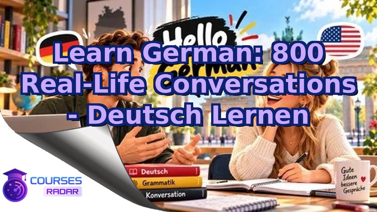 Learn German: 800 Real-Life Conversations - Deutsch Lernen