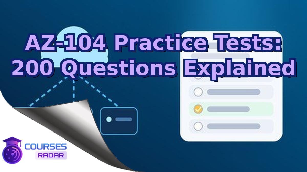 AZ-104 Practice Tests: 200 Questions Explained