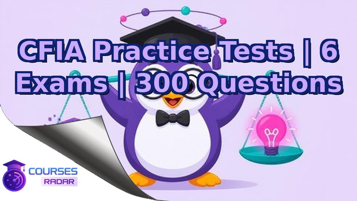 CFIA Practice Tests | 6 Exams | 300 Questions