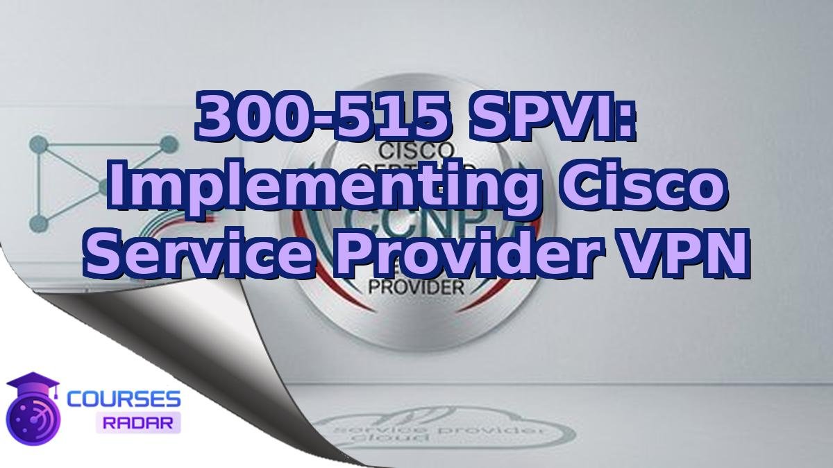 300-515 SPVI: Implementing Cisco Service Provider VPN