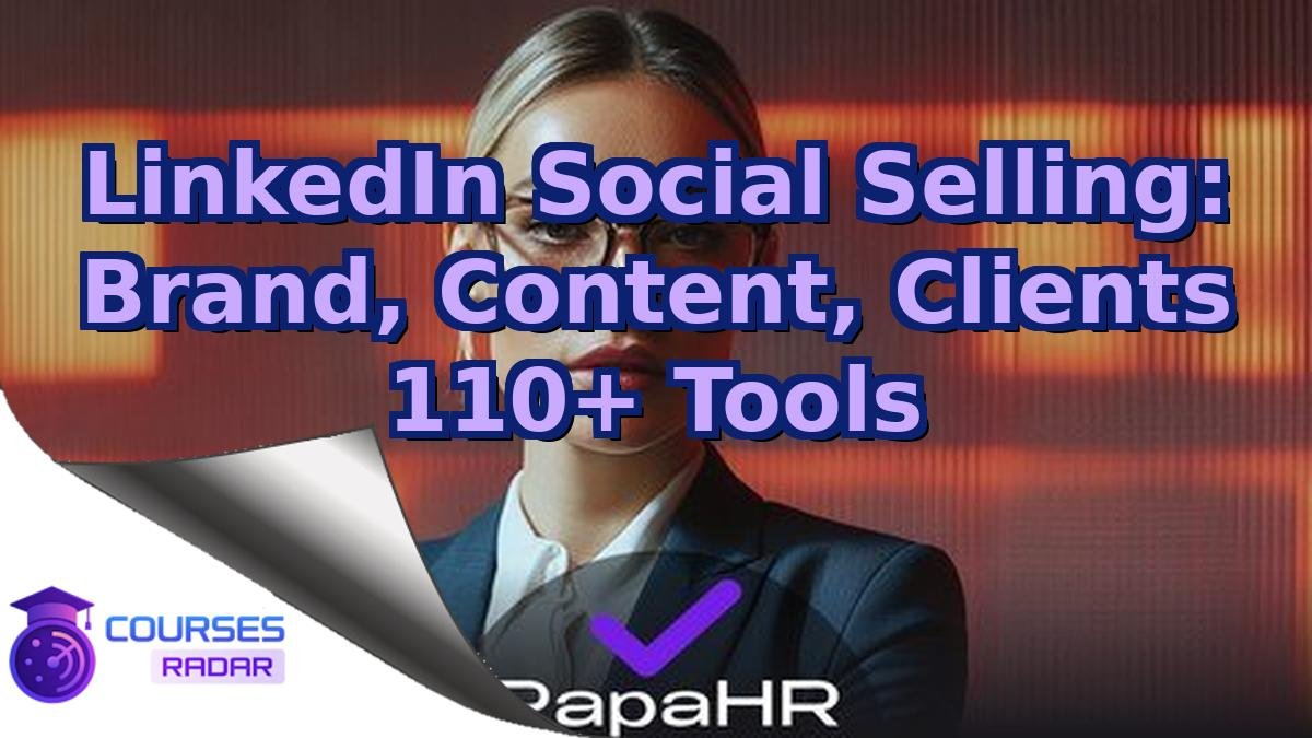 LinkedIn Social Selling: Brand, Content, Clients 110+ Tools