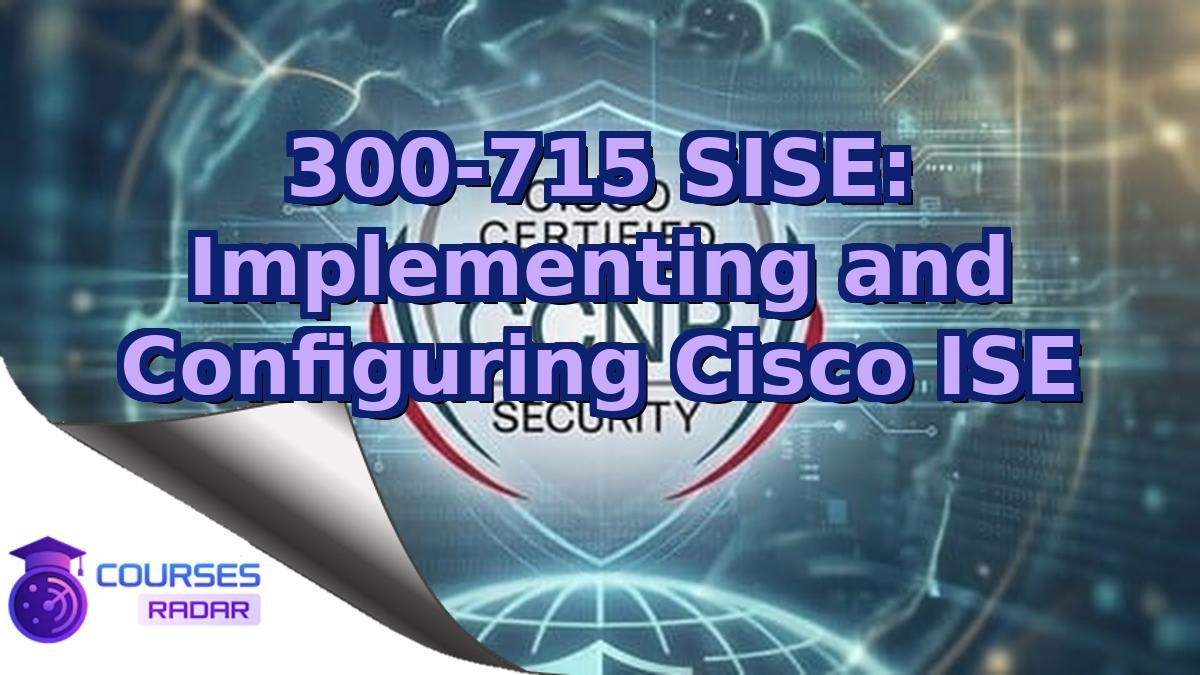 300-715 SISE: Implementing and Configuring Cisco ISE