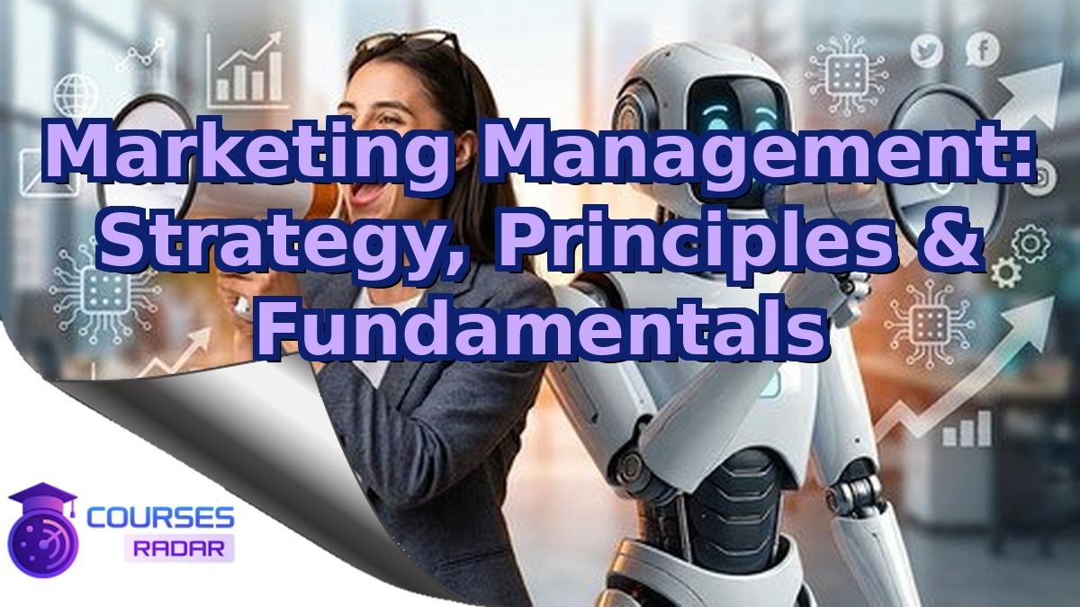 Marketing Management: Strategy, Principles & Fundamentals