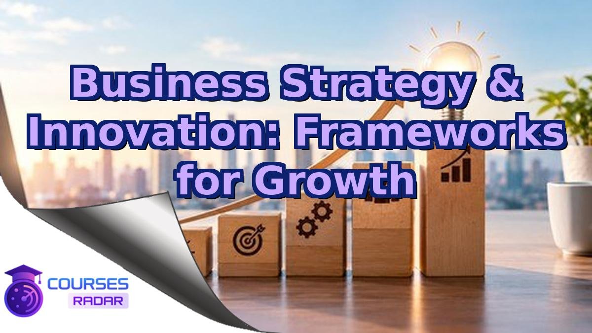 Business Strategy & Innovation: Frameworks for Growth