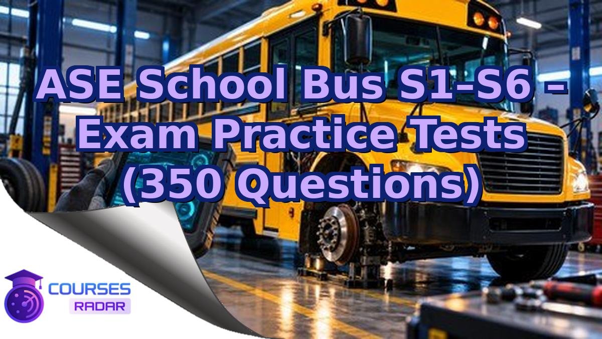 ASE School Bus S1–S6 – Exam Practice Tests (350 Questions)