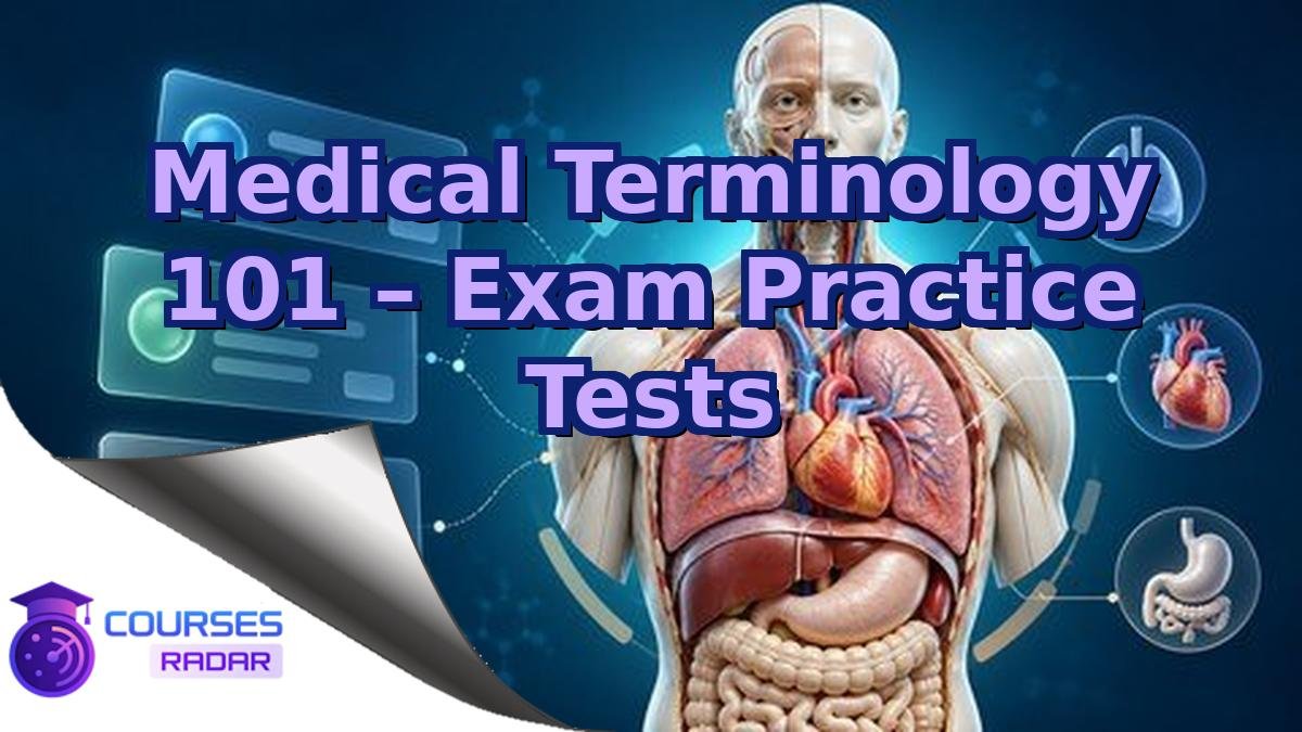 Medical Terminology 101 – Exam Practice Tests