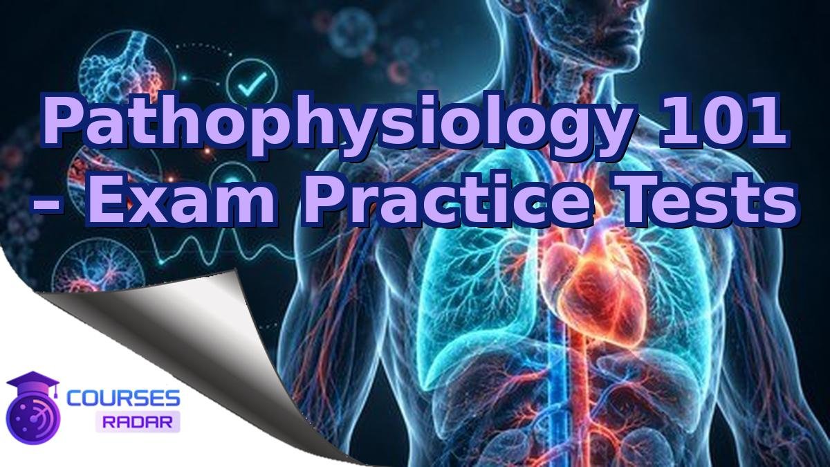 Pathophysiology 101 – Exam Practice Tests