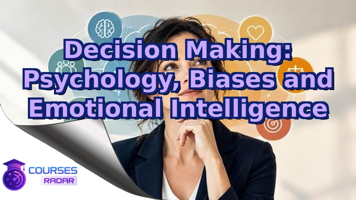 Decision Making: Psychology, Biases and Emotional Intelligence
