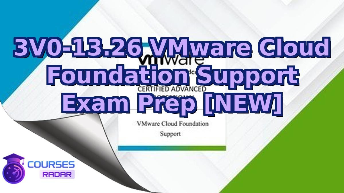 3V0-13.26 VMware Cloud Foundation Support Exam Prep [NEW]