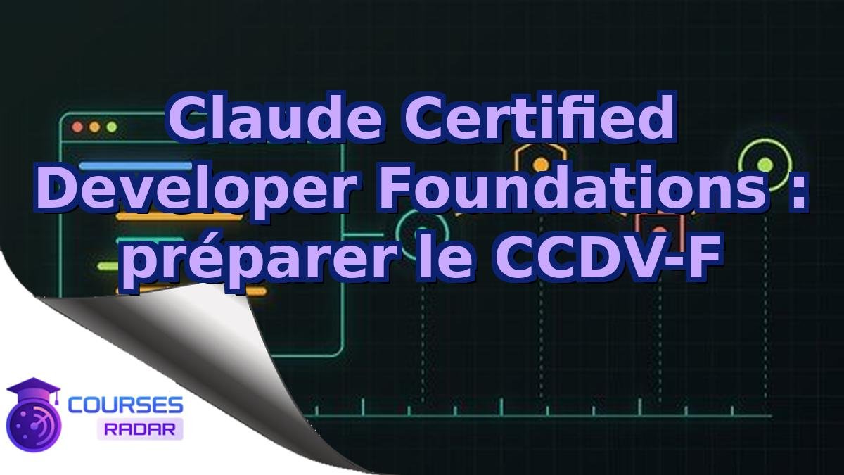 Claude Certified Developer Foundations : préparer le CCDV-F