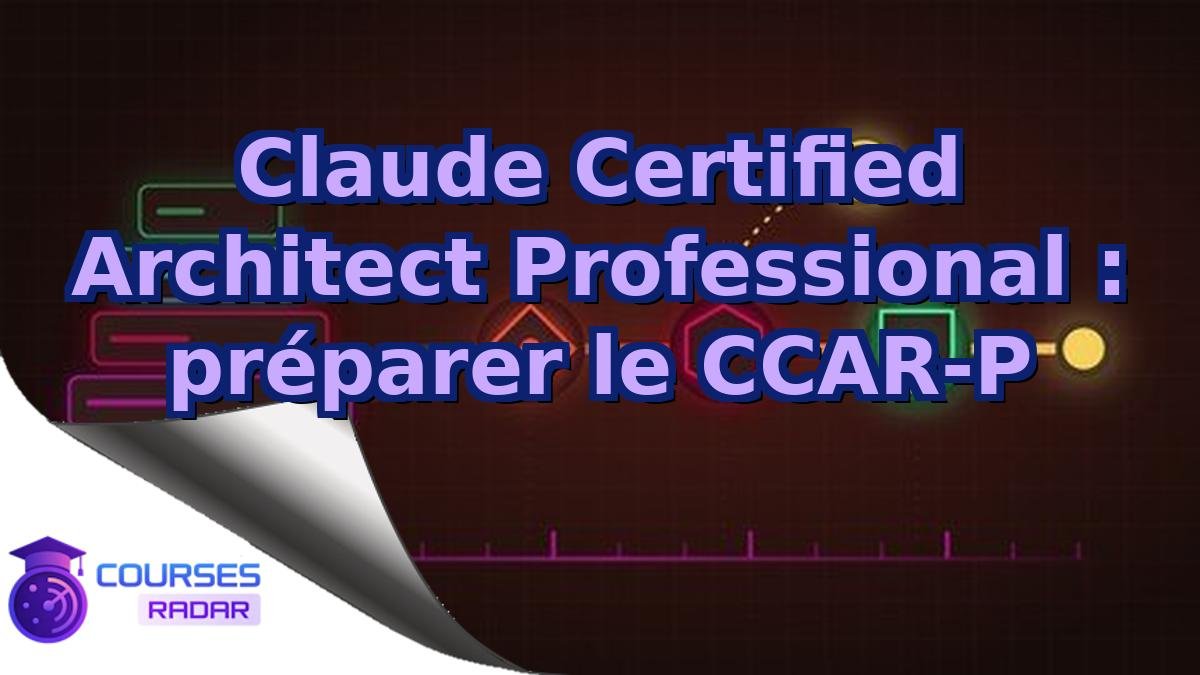 Claude Certified Architect Professional : préparer le CCAR-P