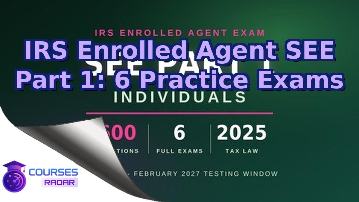 IRS Enrolled Agent SEE Part 1: 6 Practice Exams