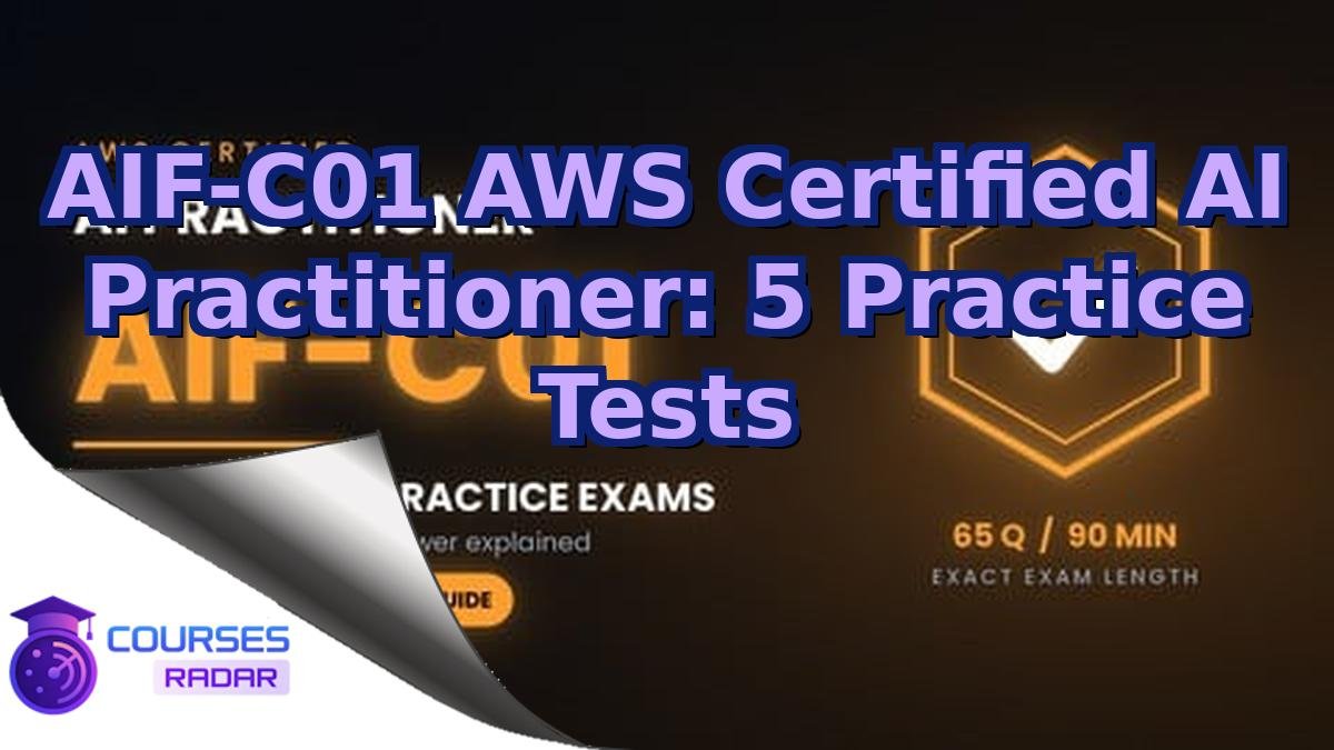 AIF-C01 AWS Certified AI Practitioner: 5 Practice Tests