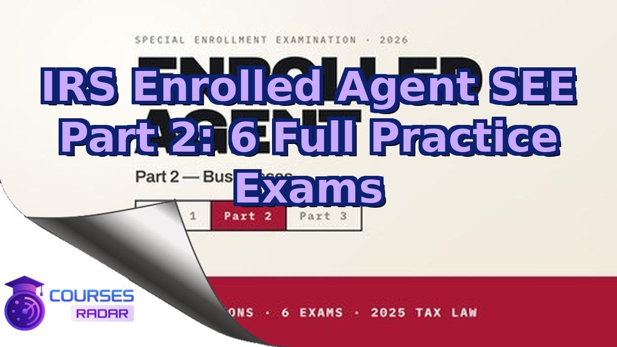 IRS Enrolled Agent SEE Part 2: 6 Full Practice Exams