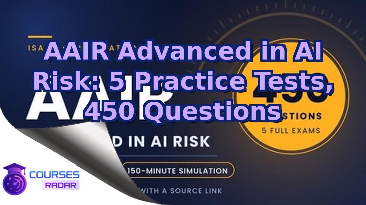 AAIR Advanced in AI Risk: 5 Practice Tests, 450 Questions