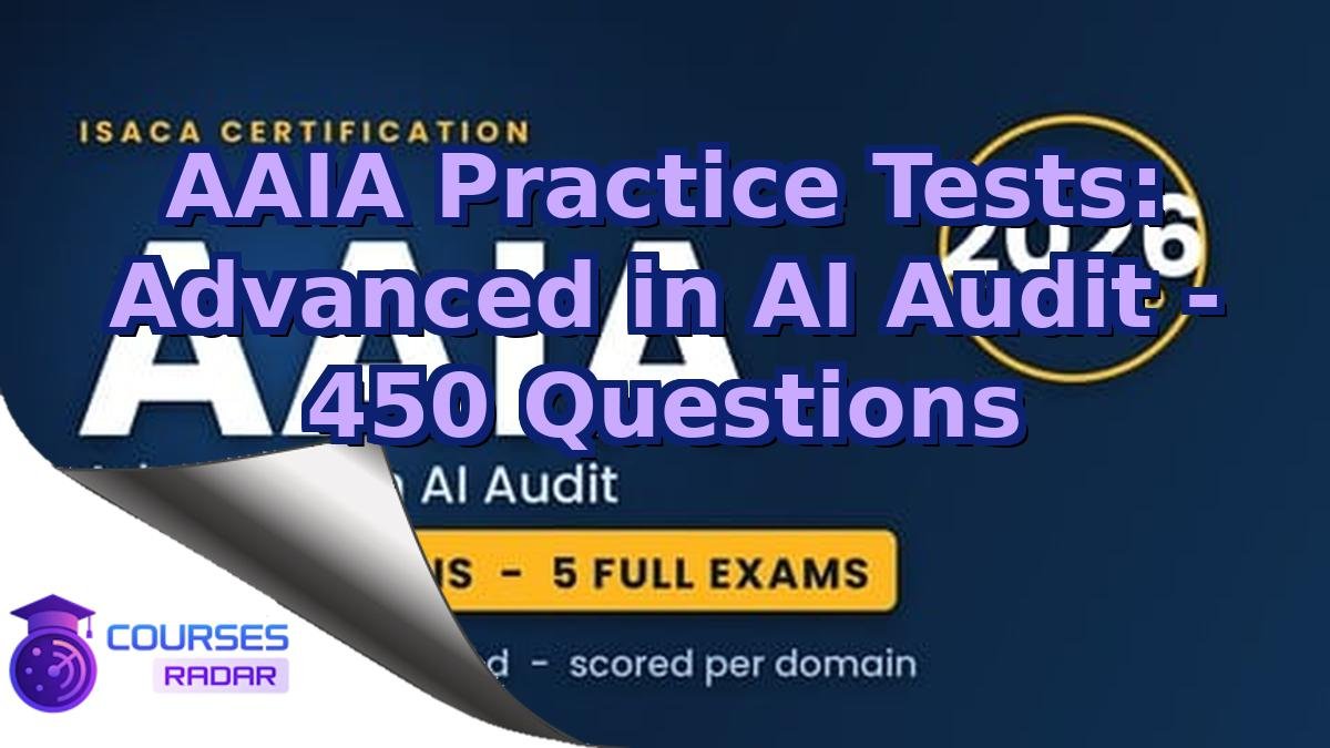 AAIA Practice Tests: Advanced in AI Audit - 450 Questions