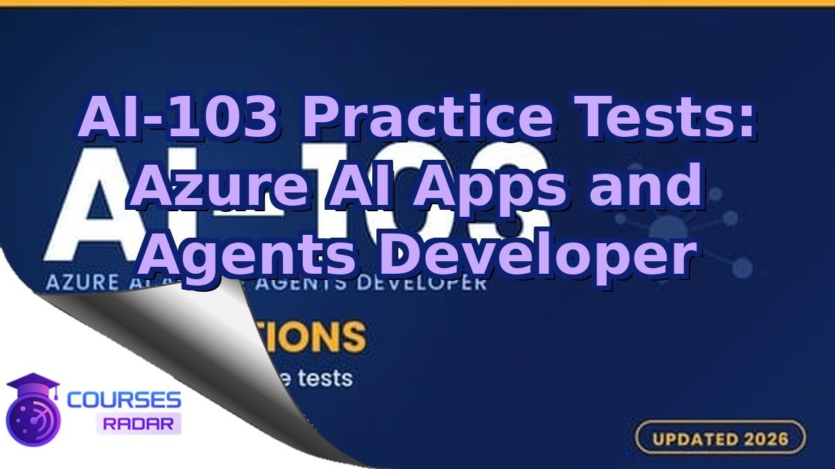 AI-103 Practice Tests: Azure AI Apps and Agents Developer
