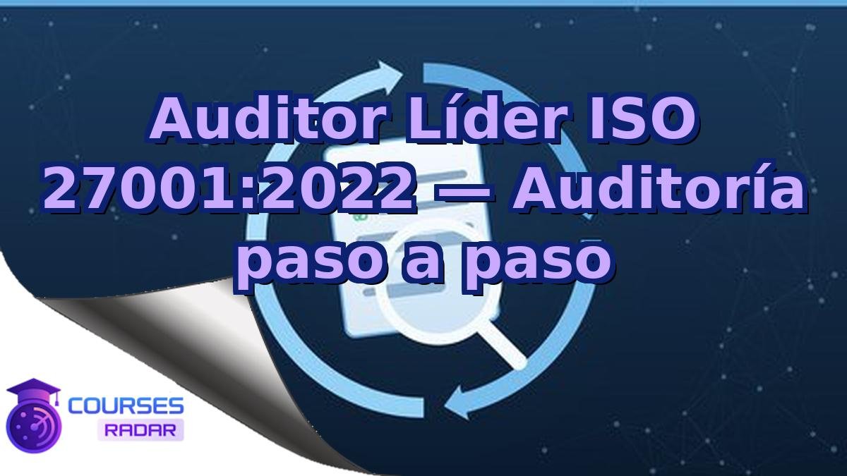 Auditor Líder ISO 27001:2022 — Auditoría paso a paso
