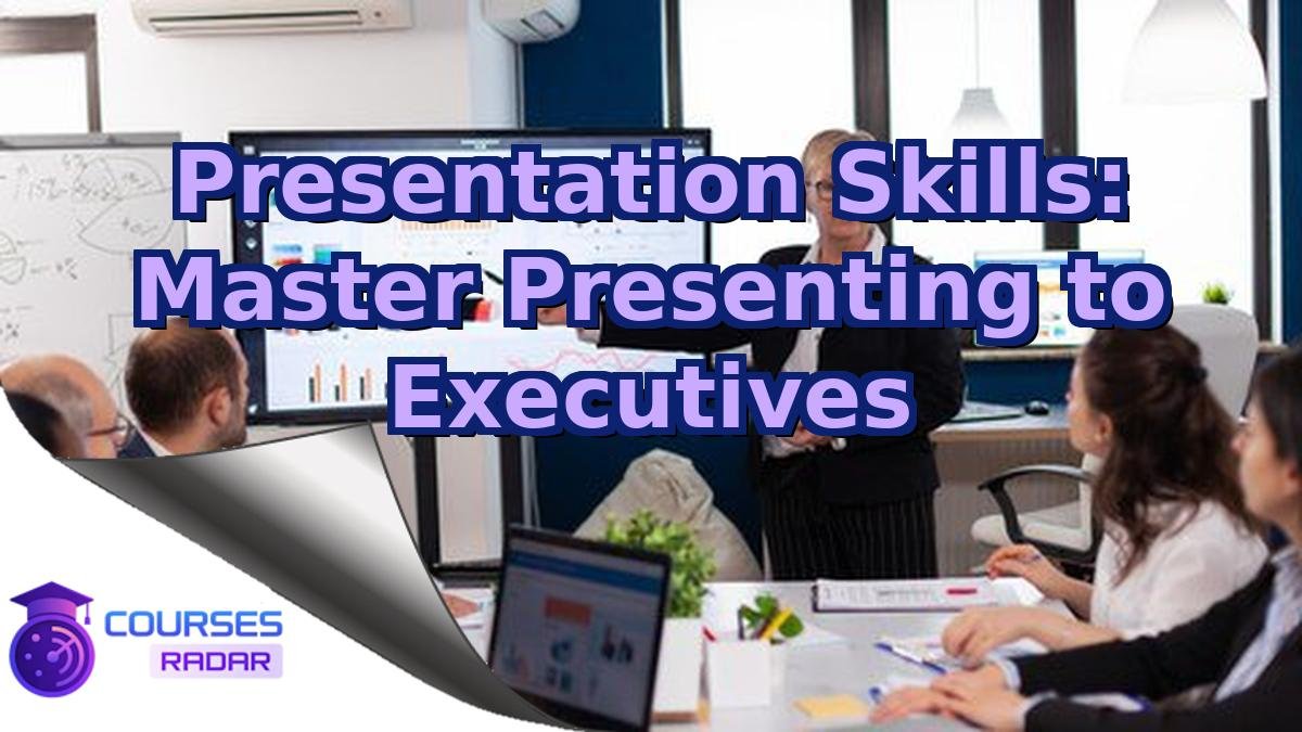 Presentation Skills: Master Presenting to Executives