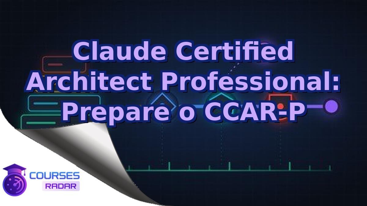 Claude Certified Architect Professional: Prepare o CCAR-P
