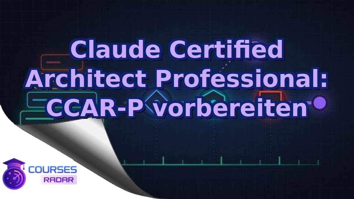 Claude Certified Architect Professional: CCAR-P vorbereiten