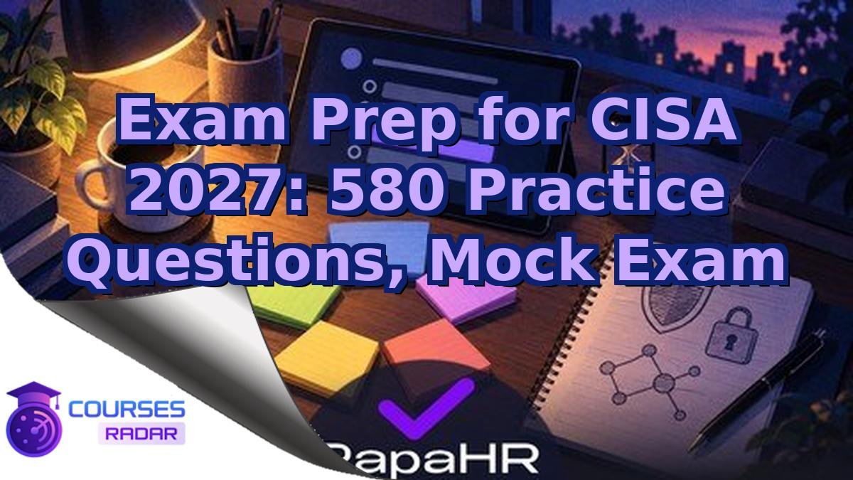 Exam Prep for CISA 2027: 580 Practice Questions, Mock Exam