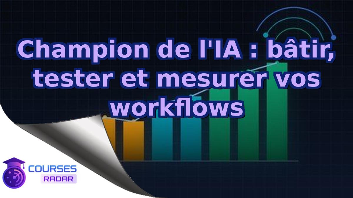 Champion de l'IA : bâtir, tester et mesurer vos workflows