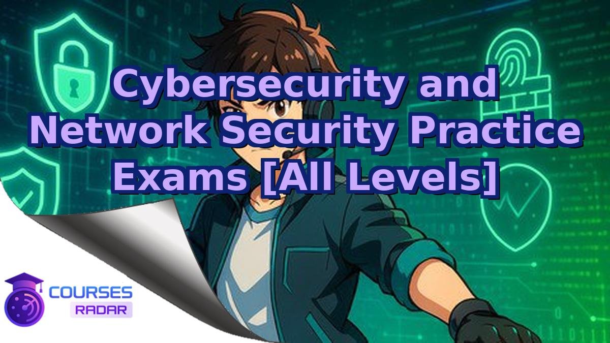 Cybersecurity and Network Security Practice Exams [All Levels]