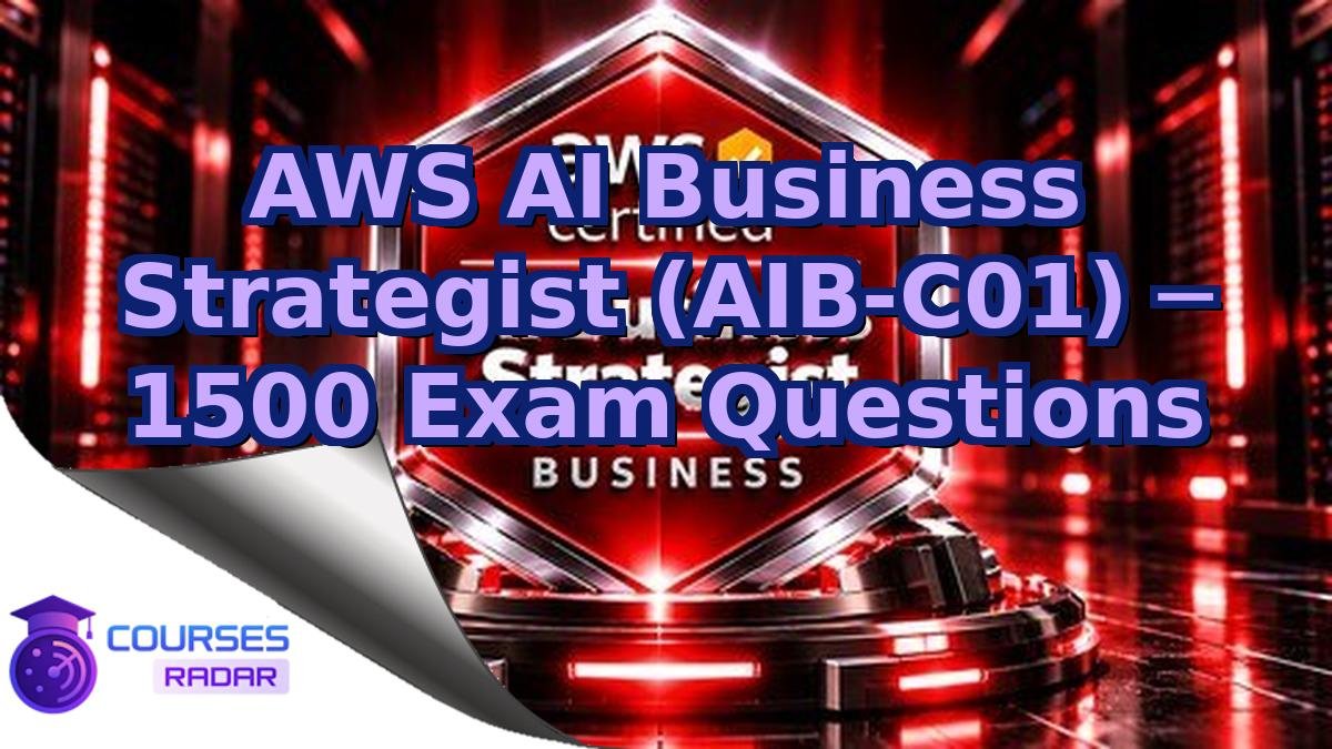 AWS AI Business Strategist (AIB-C01) ─ 1500 Exam Questions