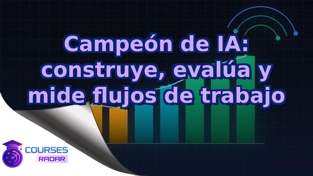 Campeón de IA: construye, evalúa y mide flujos de trabajo