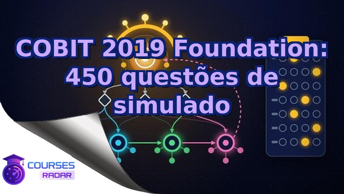 COBIT 2019 Foundation: 450 questões de simulado