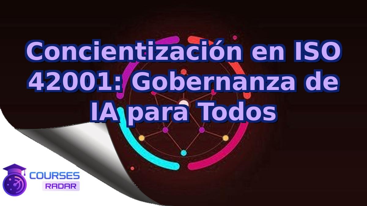 Concientización en ISO 42001: Gobernanza de IA para Todos