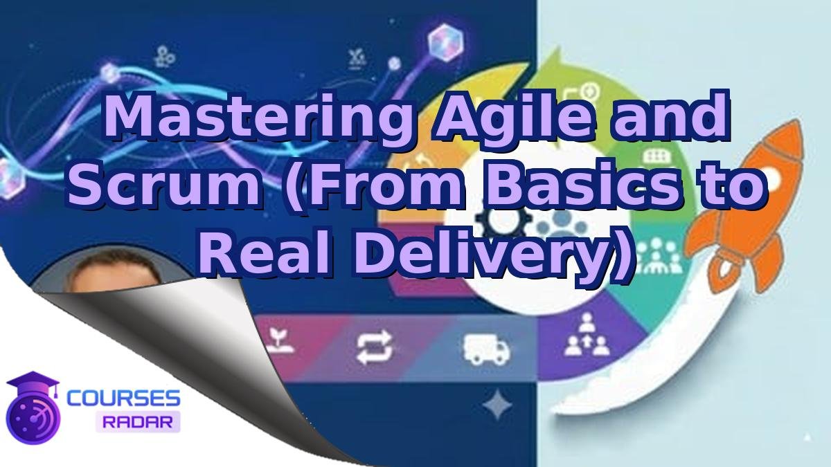 Mastering Agile and Scrum (From Basics to Real Delivery)