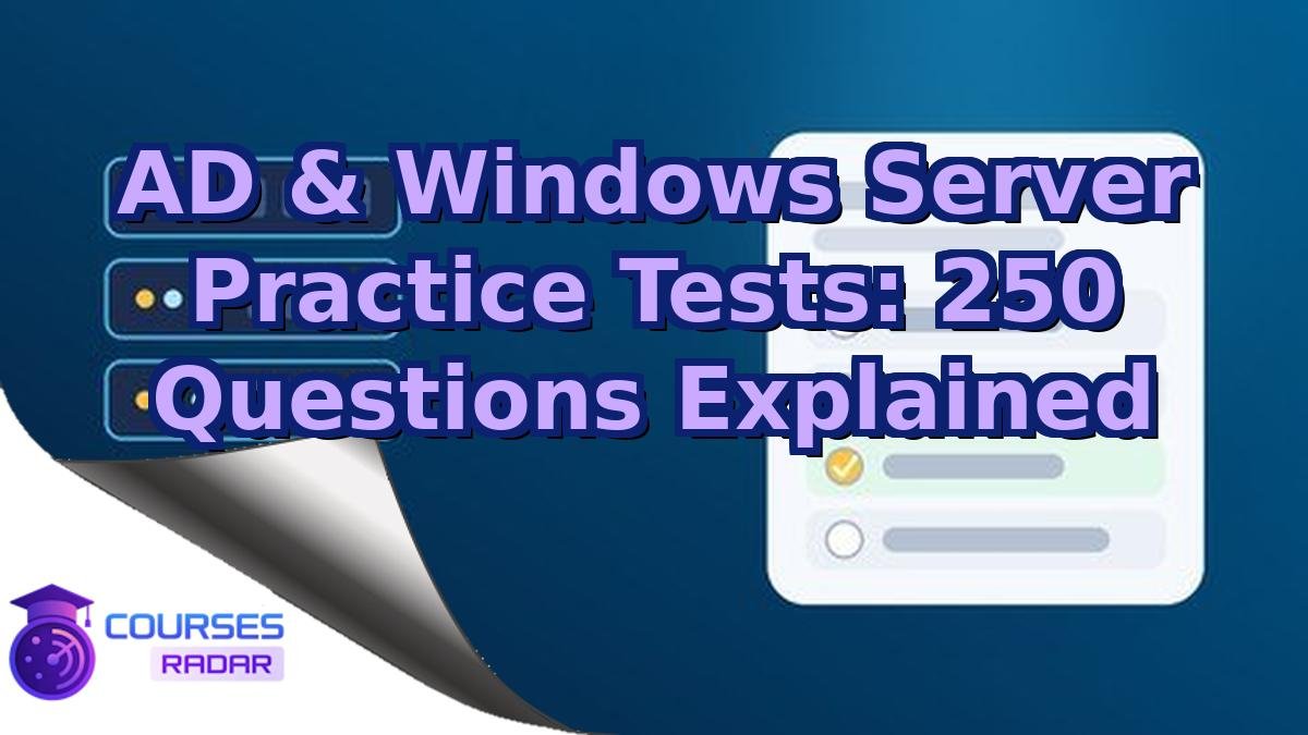 AD & Windows Server Practice Tests: 250 Questions Explained