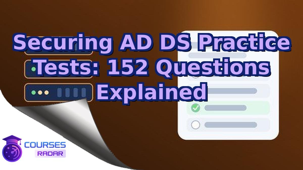 Securing AD DS Practice Tests: 152 Questions Explained