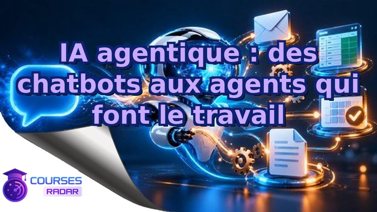 IA agentique : des chatbots aux agents qui font le travail