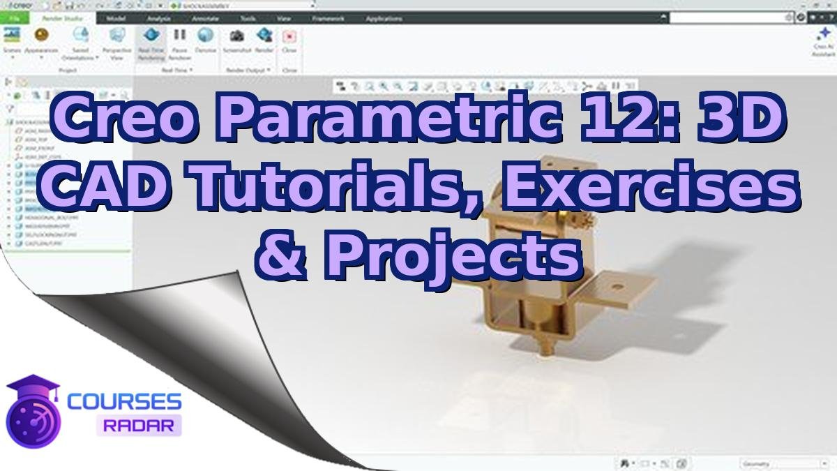 Creo Parametric 12: 3D CAD Tutorials, Exercises & Projects