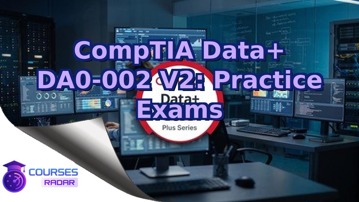 CompTIA Data+ DA0-002 V2: Practice Exams