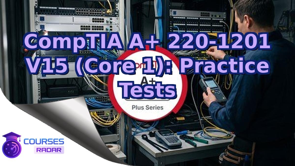 CompTIA A+ 220-1201 V15 (Core 1): Practice Tests