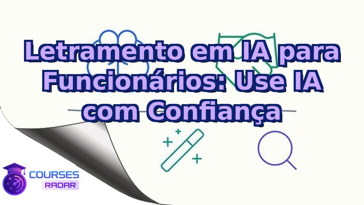 Letramento em IA para Funcionários: Use IA com Confiança