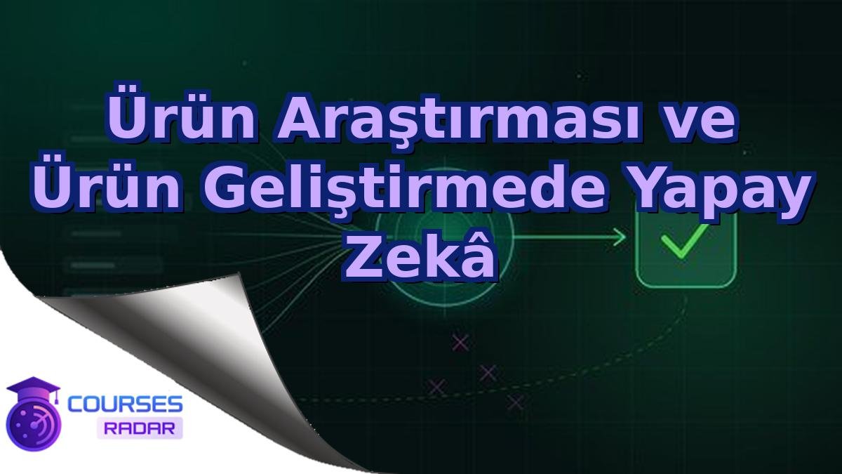 Ürün Araştırması ve Ürün Geliştirmede Yapay Zekâ