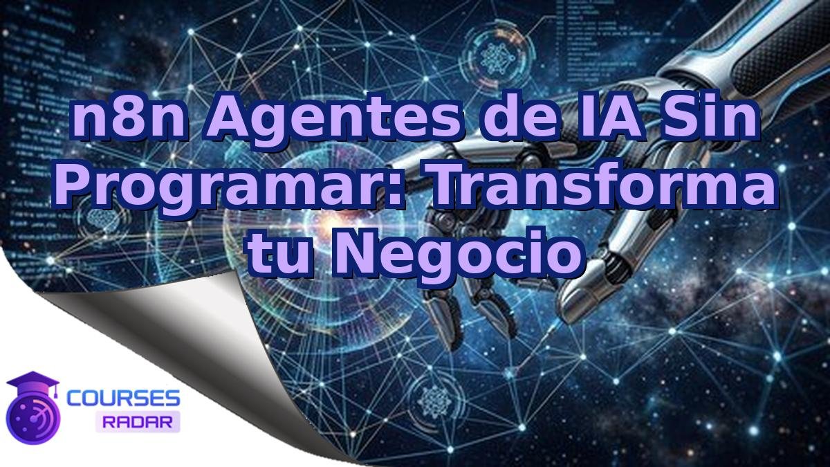 n8n Agentes de IA Sin Programar: Transforma tu Negocio