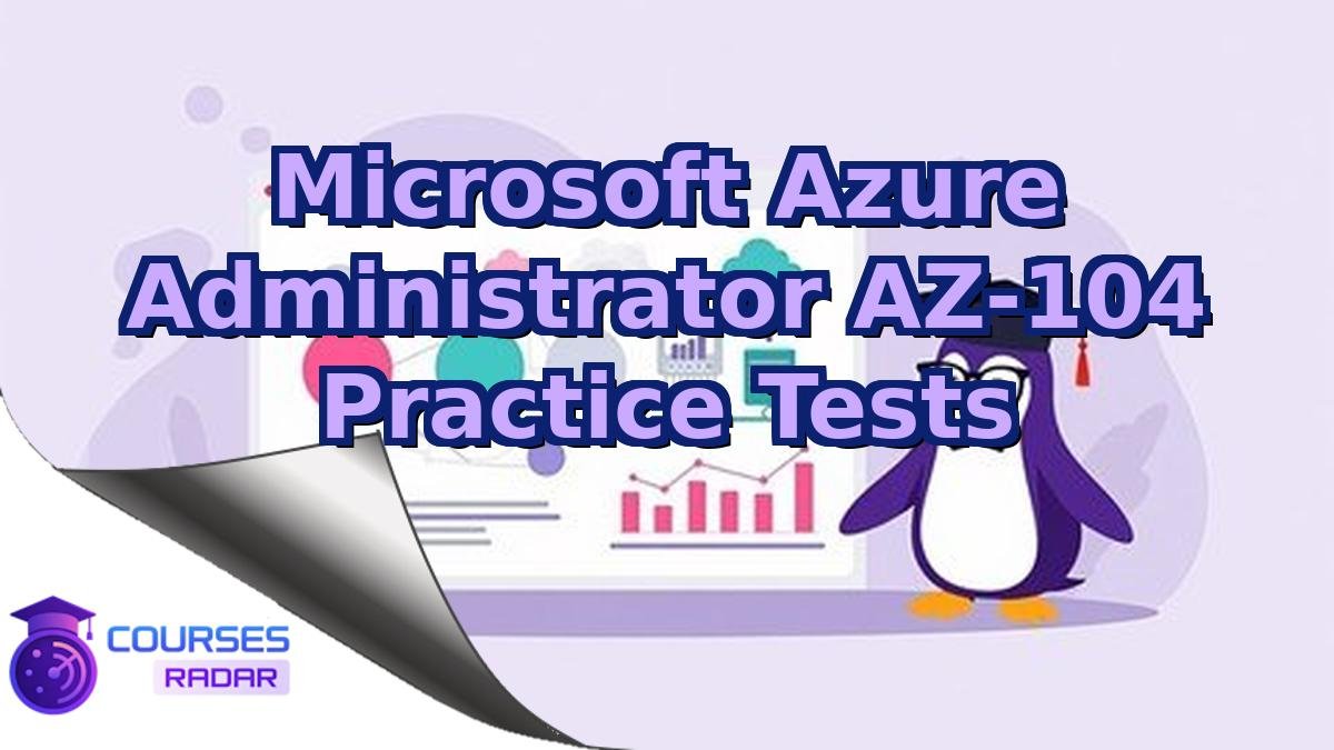Microsoft Azure Administrator AZ-104 Practice Tests