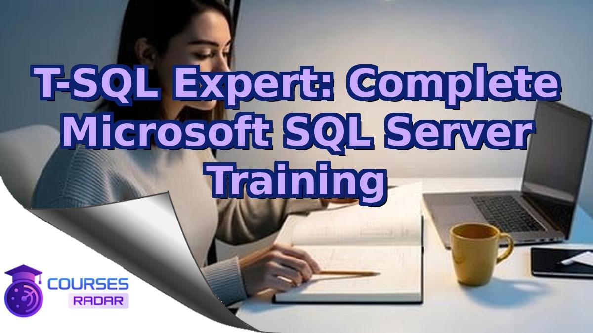 T-SQL Expert: Complete Microsoft SQL Server Training