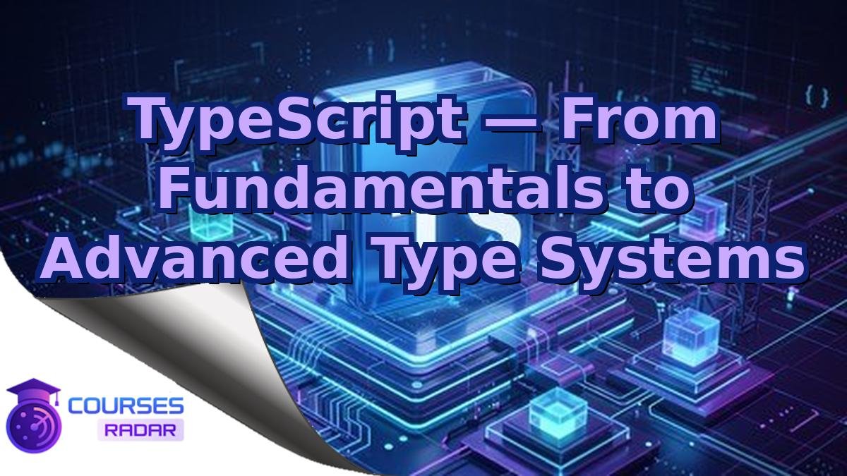 TypeScript — From Fundamentals to Advanced Type Systems