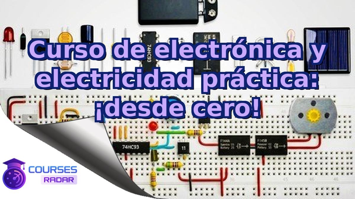 Curso de electrónica y electricidad práctica: ¡desde cero!
