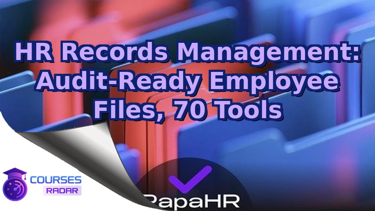 HR Records Management: Audit-Ready Employee Files, 70 Tools